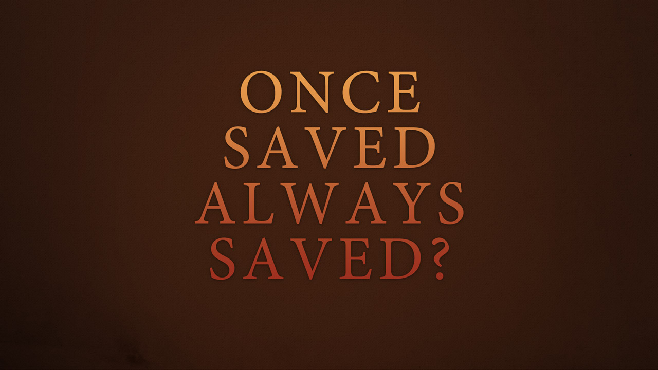 Always save. Once always. Saved. We are saved.