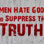 Men Hate God and Suppress the Truth