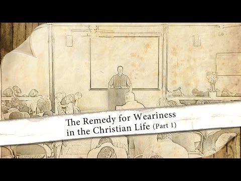 The Remedy for Weariness in the Christian Life (Part 1 