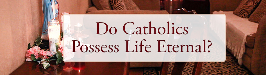Do Catholics Possess Life Eternal?