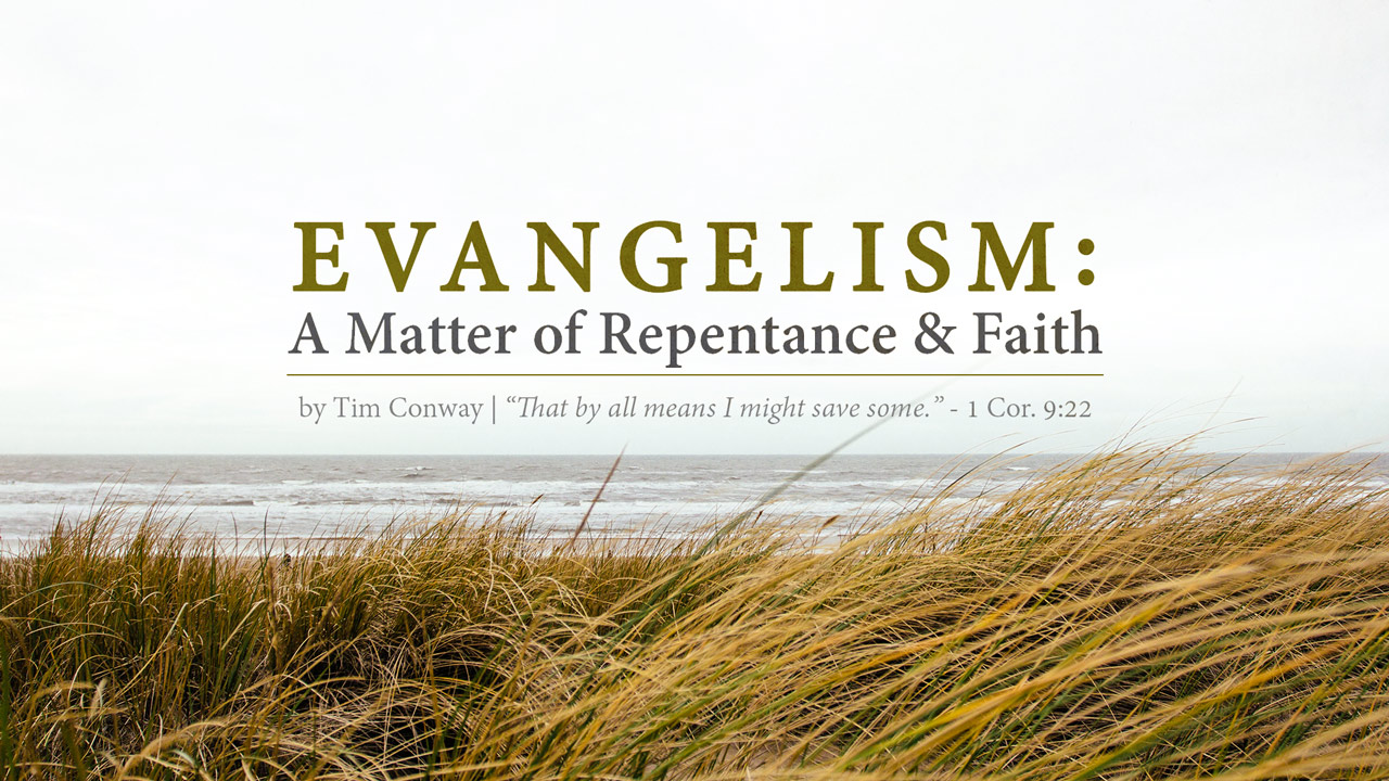 Evangelism: A Matter of Repentance & Faith - Tim Conway 