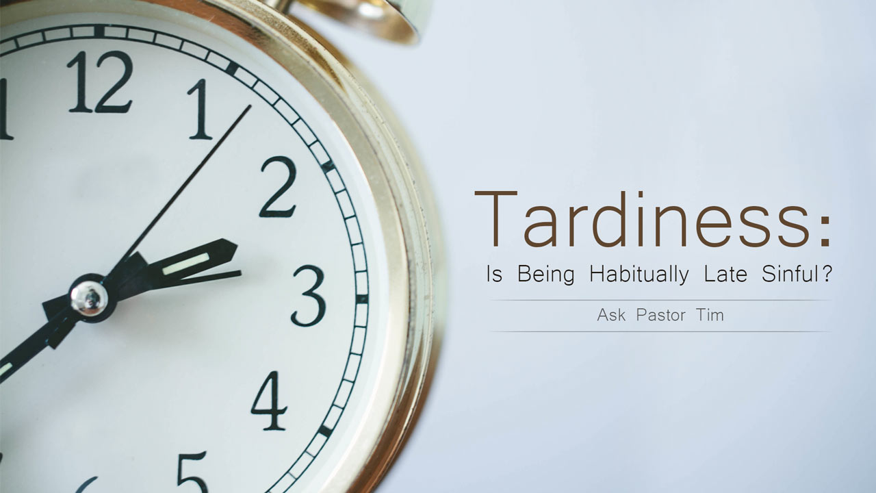 Tardiness: Is Being Habitually Late Sinful? - Ask Pastor Tim