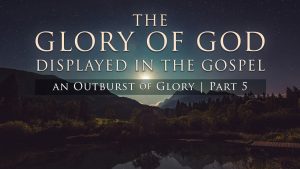 The Glory of God Displayed in the Gospel