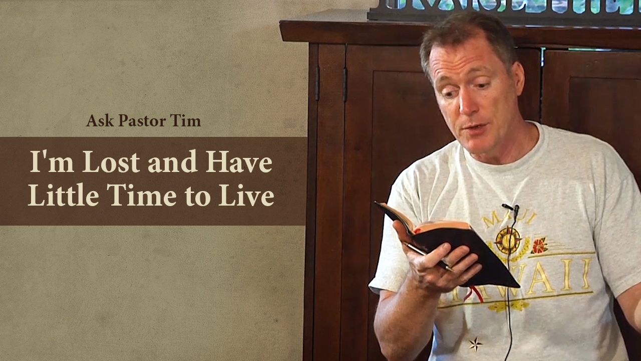 I'm Lost and Have Little Time to Live - Ask Pastor Tim