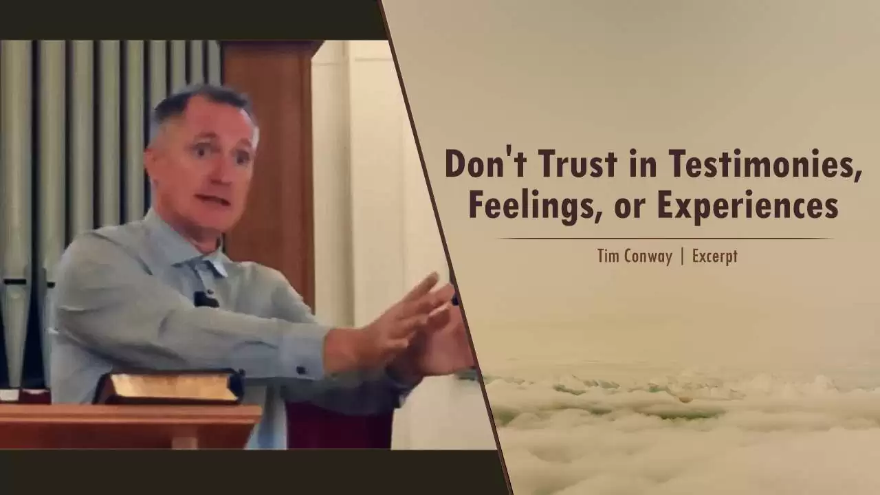 Don’t Trust in Testimonies, Feelings, or Experiences