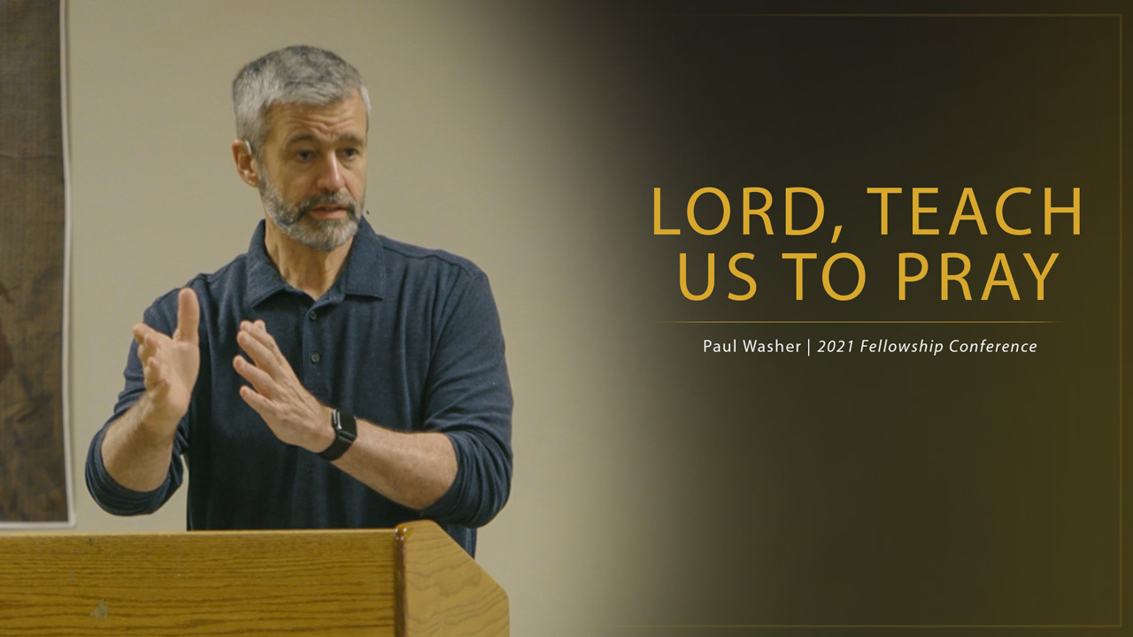 Lord, Teach Us to Pray Paul Washer Fellowship Conference