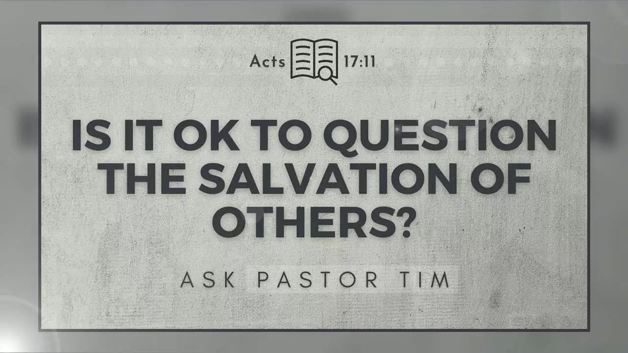 Is It OK To Question Someone’s Salvation?