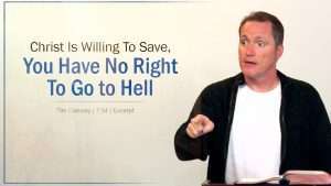 Christ Is Willing To Save, You Have No Right To Go to Hell