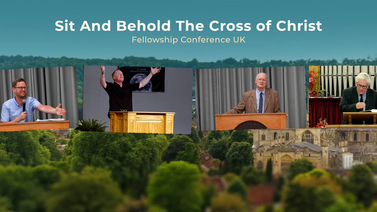 Sit And Behold The Cross of Christ Fellowship Conference UK