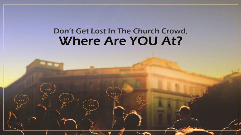 Don’t Get Lost In The Church Crowd, Where Are YOU At?