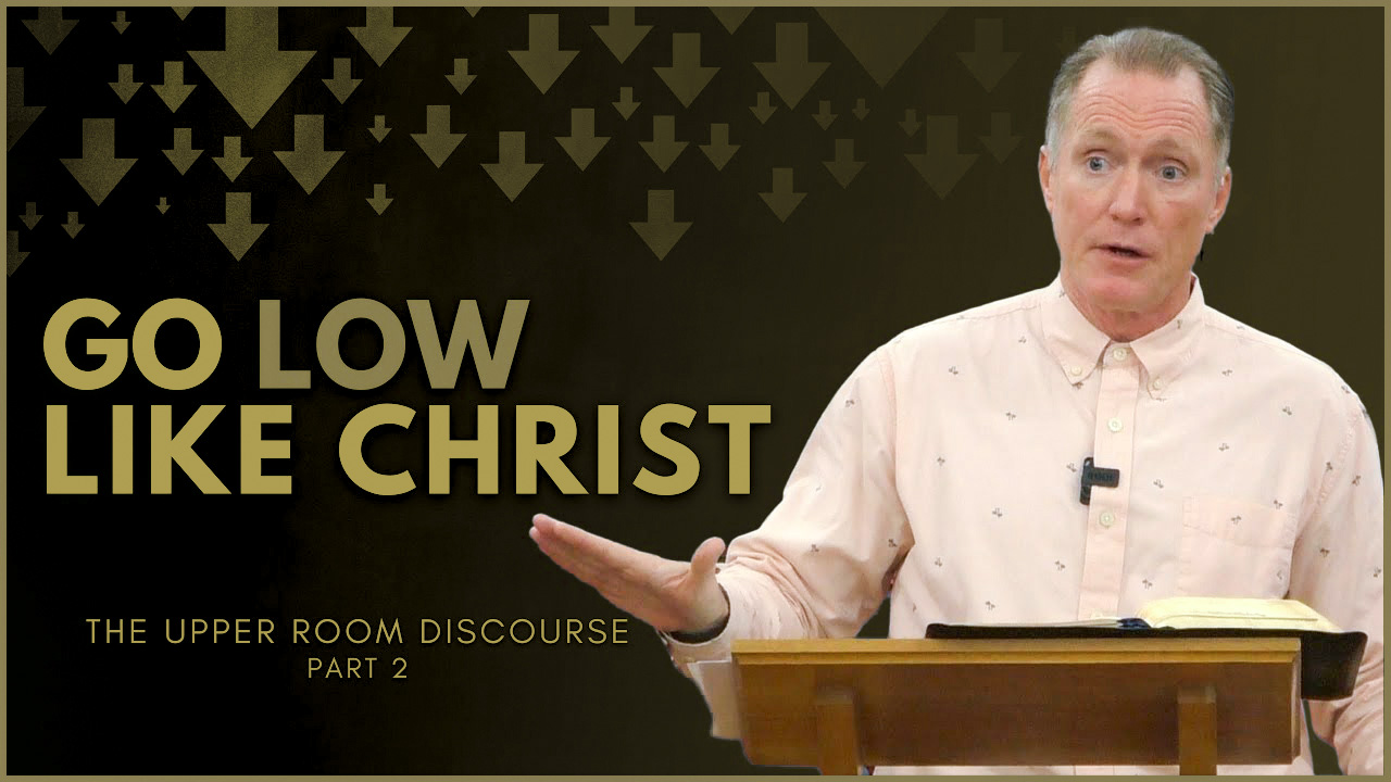 Go Low Like Christ | The Upper Room Discourse, Part 2