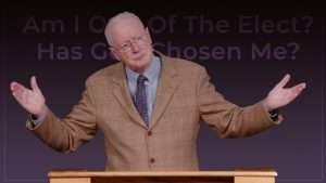 Am I One Of The Elect? Has God Chosen Me?