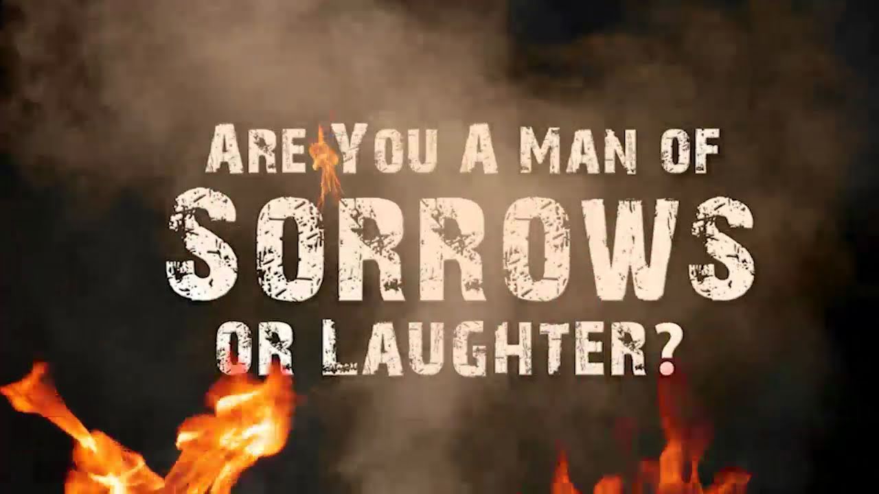 Are You a Man of Sorrows or Laughter? (Part 11)