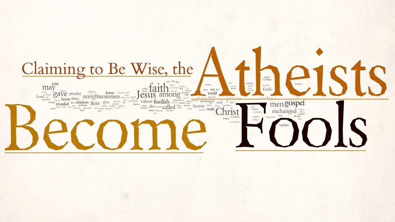 Claiming to Be Wise, the Atheists Become Fools