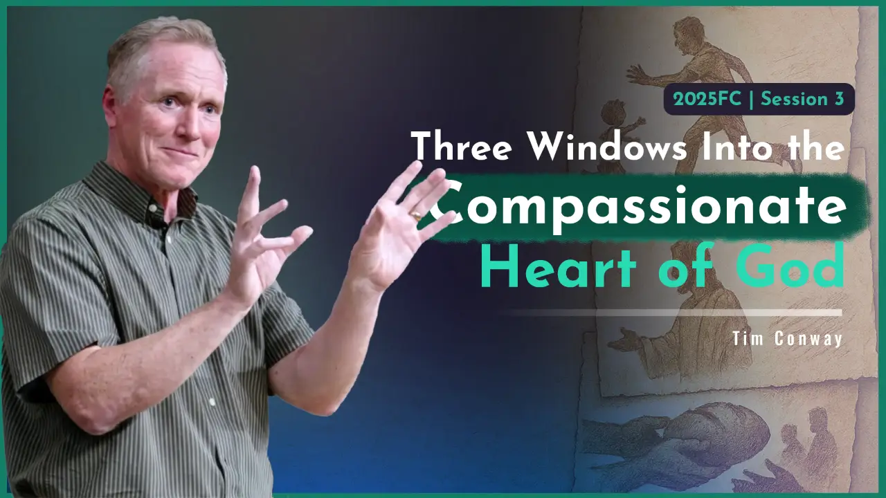 Three Windows Into the Compassionate Heart of God - Tim Conway | 2025FC